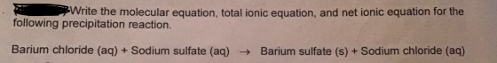 BWrite the molecular equation, total ionic equation, and net ionic equation for the following precipitation reaction. Barium