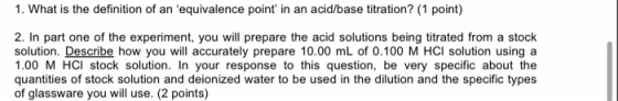1. What is the definition of an equivalence point in an acid/base titration? (1 point) 2. In part one of the experiment, yo