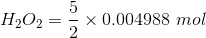 H_2O_2= \frac{5}{2} \times 0.004988 \ mol