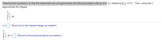 Determine the smallest n so that the trapezoidal rule will approximate the following integral with an error En satisfying En