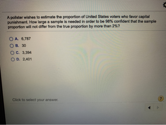 A pollster wishes to estimate the proportion of United States voters who favor capital punishment. How large a sample is need