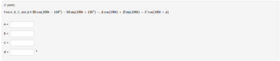 (1 point) Find A, B, C, and o if 30 cos(100t – 158°) - 50 sin(100t + 135°) = A cos(100t) + B sin(100+) = C cos(100t+)
