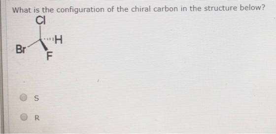 What is the configuration of the chiral carbon in the structure below? al H