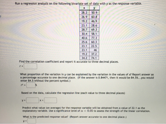 х Run a regression analysis on the following bivariate set of data with y as the response variable. y 28.2 50.9 26.9 60.8 19.