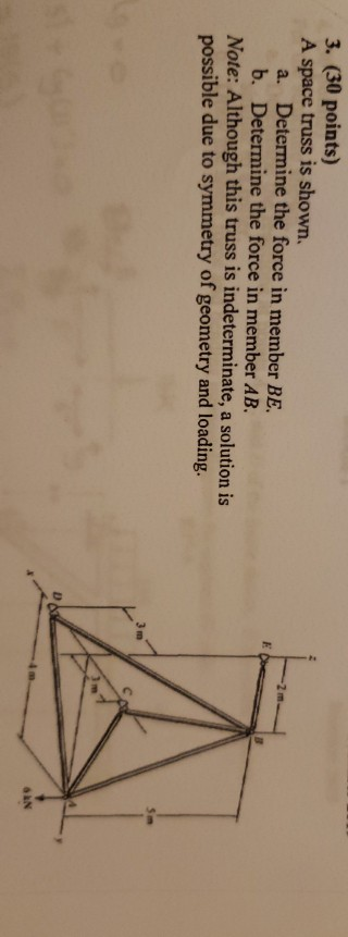 3. (30 points) A space truss is shown. a. Determine the force in member BE. b. Determine the force in member AB. Note: Althou