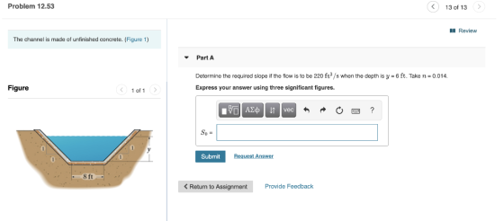 Problem 12.53 13 of 13 II Review The channel made of unfinished concrete. (Figure 1) Part A Determine the required slope if t
