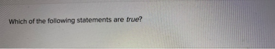 Which of the following statements are true?