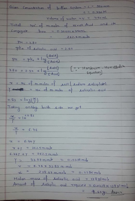 Given Concentration of buffer system = c = 350mm c = 0.350 M - volume of water = = 750mL. Total Ho of mmoles of weak Acid and