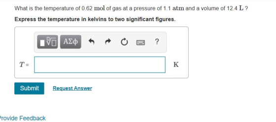 What is the temperature of 0.62 mol of gas at a pressure of 1.1 atm and a volume of 12.4 L ? Express the temperature in kelvi