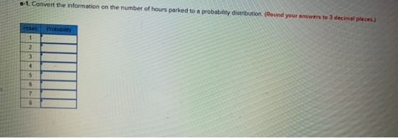 8-1. Convert the information on the number of hours parked to a probability distribution (Round your answers to 3 decimal pla