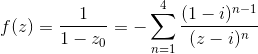 f(z)=\frac{1}{1-z_{0}}=-\sum_{n=1}^{4}\frac{(1-i)^{n-1}}{(z-i)^{n}}