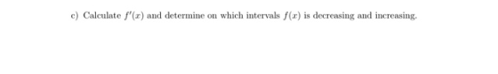 c) Calculate f(x) and determine on which intervals f(x) is decreasing and increasing.