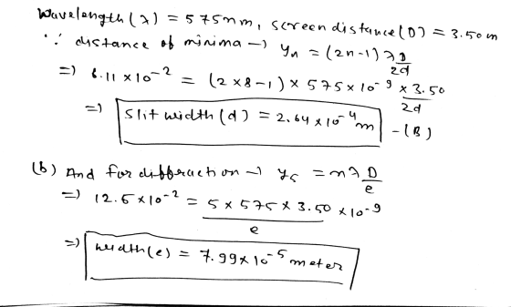 Wavelength (7)=575mm, screen distance (8)=3.50 m : distance of minima - yn (2n-1)70 -) 1.11 x 10-2 = 12x8-1 ) x 575*10^9 x 3