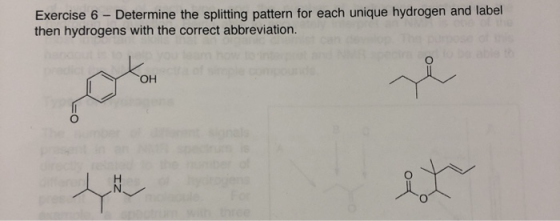 Exercise 6 - Determine the splitting pattern for each unique hydrogen and label then hydrogens with the correct abbreviation.