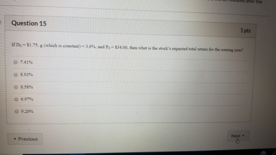 Teledsed after the Question 15 1 pts If Do = $1.75 g (which is constant) = 3.6%. and Po = $34.00, then what is the stocks ex