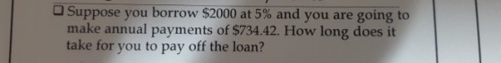 Suppose you borrow $2000 at 5% and you are going to make annual payments of $734.42. How long does it take for you to pay off the loan?