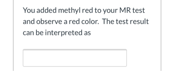 You added methyl red to your MR test and observe a red color. The test result can be interpreted as