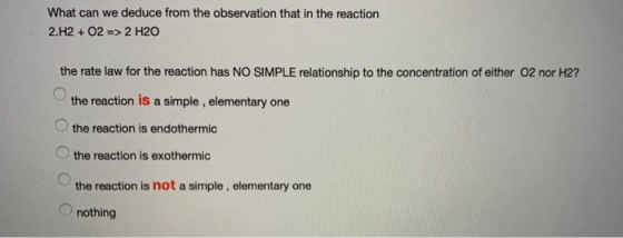 What can we deduce from the observation that in the reaction 2.H2 + O2 => 2 H2O the rate law for the reaction has NO SIMPLE r