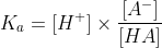 K_a=[H^+] \times \frac{[A^-]}{[HA]}