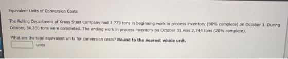 Equivalent Units of Conversion Costs The Rolling Department of Kraus Steel Company had 3,773 tons in beginning work in proces