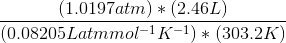 \frac{(1.0197atm)*(2.46L)}{(0.08205Latmmol^{-1}K^{-1})*(303.2K)}