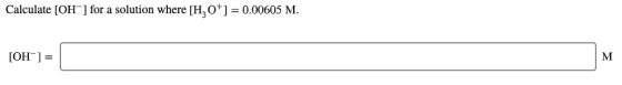 Calculate [OH] for a solution where [H, O+] = 0.00605 M. [ОН ] %3 М
