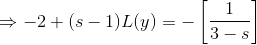 \Rightarrow -2+(s-1)L(y)=-\left[\frac{1}{3-s} \right ]