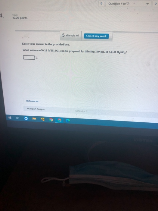 < Question 4 (of 7) 4. value 10.00 points 5 attempts left Check my work Enter your answer in the provided box What volume of