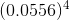 (0.0556)^4