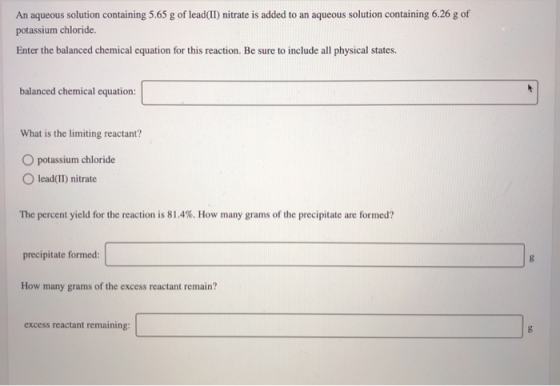 An aqueous solution containing 5.65 g of lead(II) nitrate is added to an aqueous solution containing 6.26 g of potassium chlo