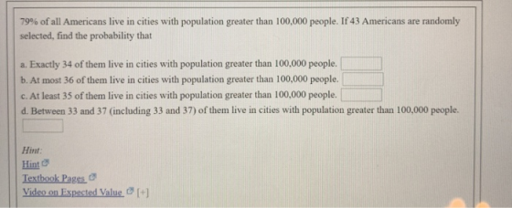 79% of all Americans live in cities with population greater than 100,000 people. If 43 Americans are randomly selected, find