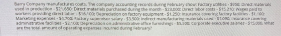 Barry Company manufactures coats. The company accounting records during February show: Factory utilities - $950: Direct mater
