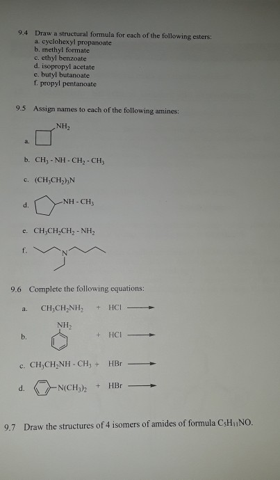 9.4 Draw a structural formula for each of the following esters: a. cyclohexyl propanoate b. methyl formate c. ethyl benzoate