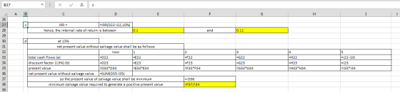 B27 A B IRR = =IRR(D22:122,10%) hence, the internal rate of return is between I and 10.11 =F22 =122-120 at 13% net present va