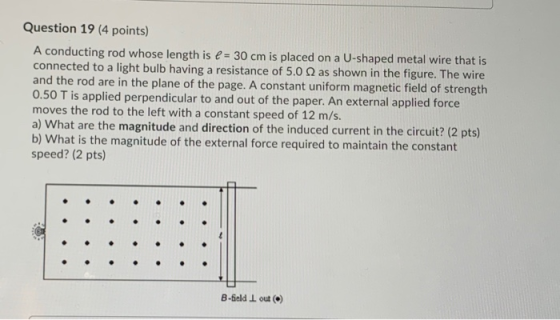 Question 19 (4 points) A conducting rod whose length is e = 30 cm is placed on a U-shaped metal wire that is connected to a l