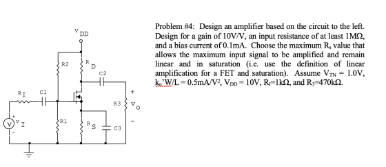 V DD Problem #4: Design an amplifier based on the circuit to the left. Design for a gain of 10V/V, an input resistance of at