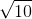 \sqrt{10}