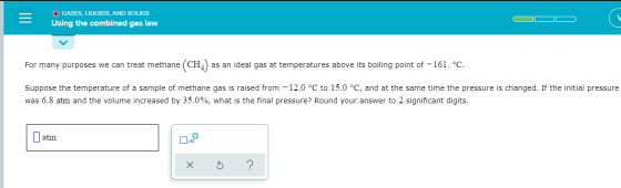 O GASES, LIQUIDS, AND SOLIDS Using the combined gas law For many purposes we can treat methane (CH4) as an ideal gas at tempe