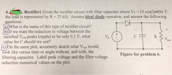 6. Rectifier] Given the rectifier circuit with filter capacitor where Vs = 15 cos(2760) V, the load is represented by R = 25