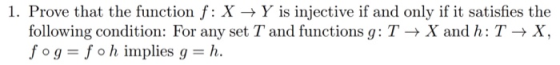 1. Prove that the function f: X → Y is injective if and only if it satisfies the following condition: For any set T and funct