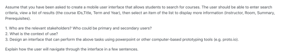 Assume that you have been asked to create a mobile user interface that allows students to search for courses. The user should