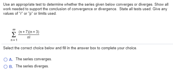 Use an appropriate test to determine whether the series given below converges or diverges. Show all work needed to support th
