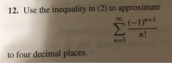 12. Use the inequality in (2) to approximate n! n= 1 to four decimal places.