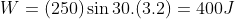 W = (250) \sin 30 . (3.2) = 400 J