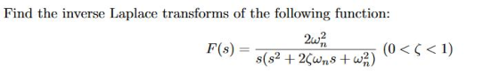 Find the inverse Laplace transforms of the following function: 2w7 F(s) = s($2 + 2Cwns + wa) US 25 (0<5<1)