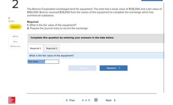 The Bronco Corporation exchanged land for equipment. The land had a book value of $136,000 and a fair value of $182,000. Bron