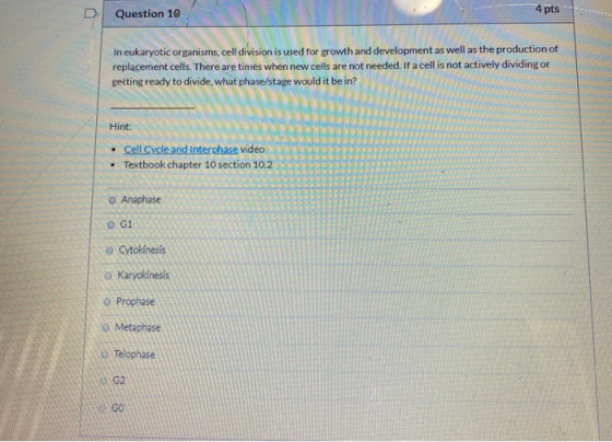 Question 10 4 pts In eukaryotic organisms, cell division is used for growth and development as well as the production of repl