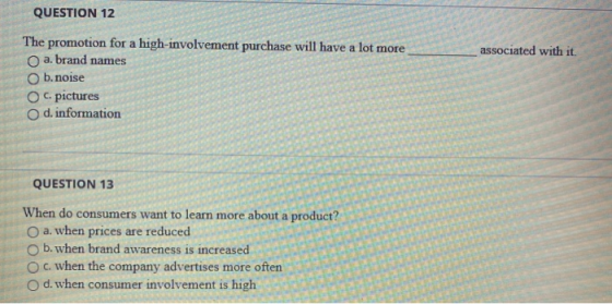 QUESTION 12 associated with it. The promotion for a high-involvement purchase will have a lot more a. brand names b.noise O p
