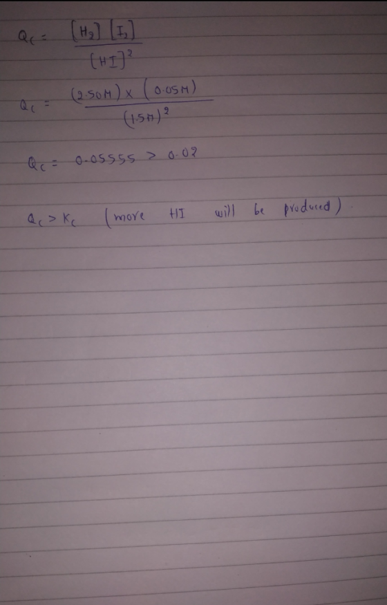 Qc = [Hz] [I] [HI]? (2.50M) x (0.05M). (150)? Q Qc 0-05555 > 0.0? Q> Kc I more HI will be produced) ..