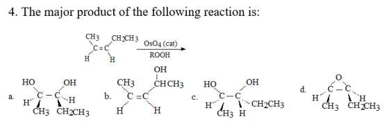 4. The major product of the following reaction is: CHз CH2CH3 с-с н OsO4 (cat) ROOH Н ОН Но СНЗ СНCH3 ОН ОН С-с. Но d. С. н1